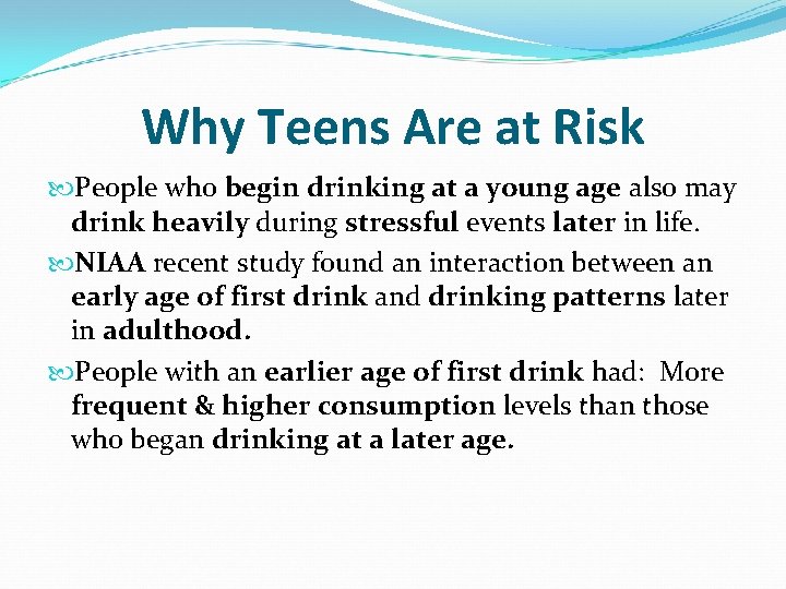 Why Teens Are at Risk People who begin drinking at a young age also