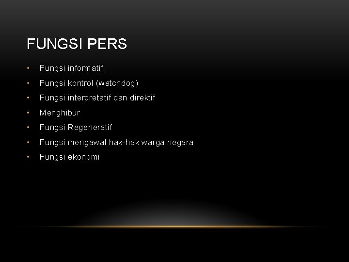 FUNGSI PERS • Fungsi informatif • Fungsi kontrol (watchdog) • Fungsi interpretatif dan direktif