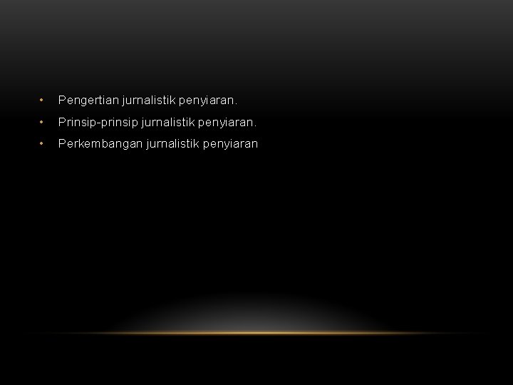  • Pengertian jurnalistik penyiaran. • Prinsip-prinsip jurnalistik penyiaran. • Perkembangan jurnalistik penyiaran 