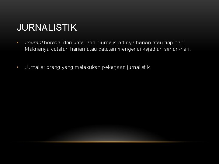 JURNALISTIK • Journal berasal dari kata latin diurnalis artinya harian atau tiap hari. Maknanya