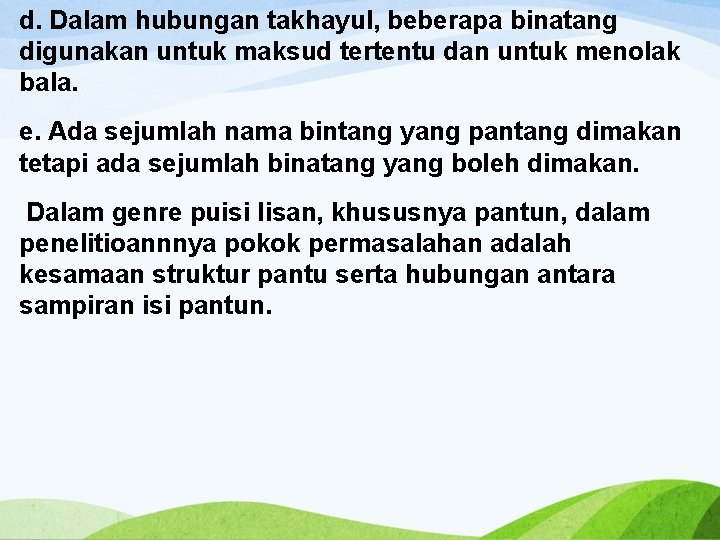 d. Dalam hubungan takhayul, beberapa binatang digunakan untuk maksud tertentu dan untuk menolak bala.