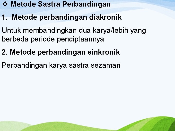 v Metode Sastra Perbandingan 1. Metode perbandingan diakronik Untuk membandingkan dua karya/lebih yang berbeda