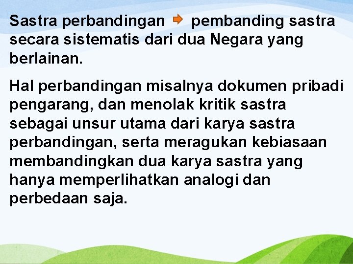 Sastra perbandingan pembanding sastra secara sistematis dari dua Negara yang berlainan. Hal perbandingan misalnya