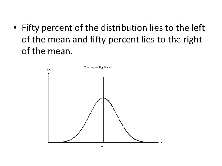  • Fifty percent of the distribution lies to the left of the mean