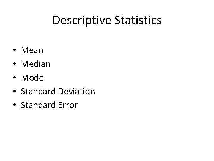 Descriptive Statistics • • • Mean Median Mode Standard Deviation Standard Error 