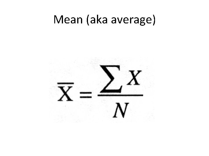 Mean (aka average) 