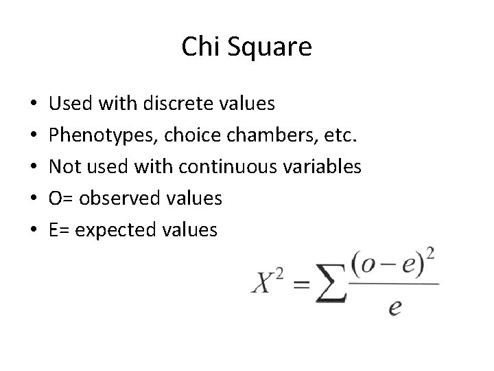 Chi Square • • • Used with discrete values Phenotypes, choice chambers, etc. Not