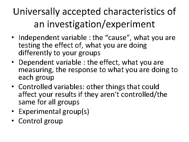 Universally accepted characteristics of an investigation/experiment • Independent variable : the “cause”, what you