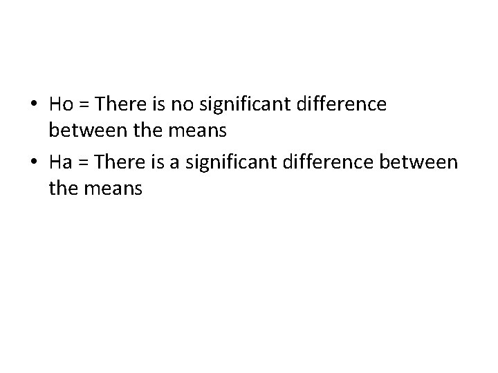  • Ho = There is no significant difference between the means • Ha
