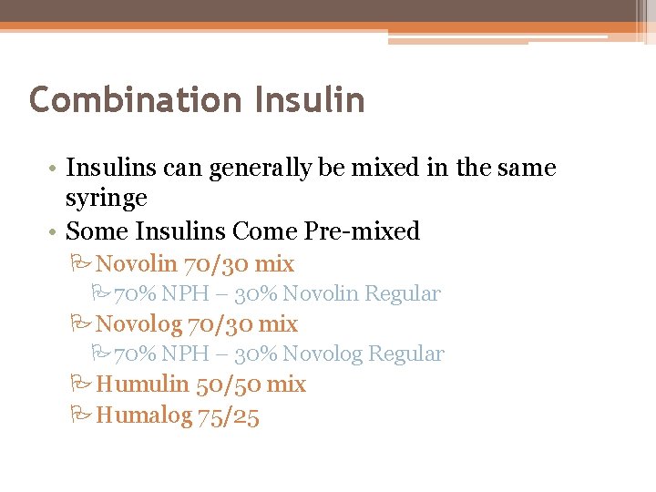 Combination Insulin • Insulins can generally be mixed in the same syringe • Some