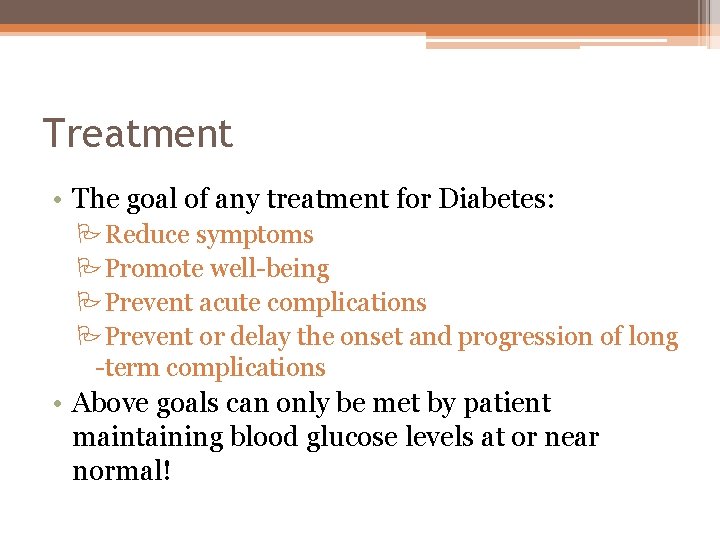 Treatment • The goal of any treatment for Diabetes: PReduce symptoms PPromote well-being PPrevent