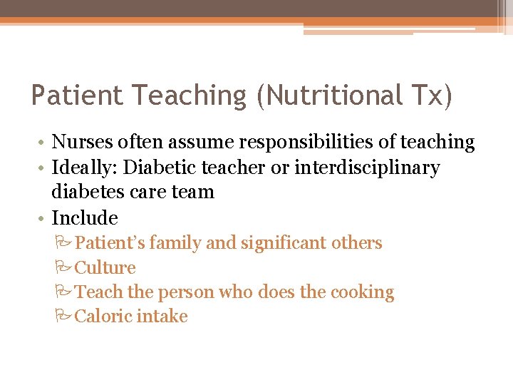 Patient Teaching (Nutritional Tx) • Nurses often assume responsibilities of teaching • Ideally: Diabetic