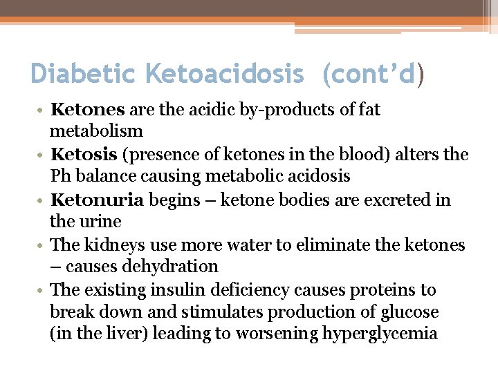 Diabetic Ketoacidosis (cont’d) • Ketones are the acidic by-products of fat metabolism • Ketosis