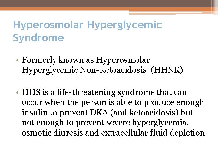 Hyperosmolar Hyperglycemic Syndrome • Formerly known as Hyperosmolar Hyperglycemic Non-Ketoacidosis (HHNK) • HHS is