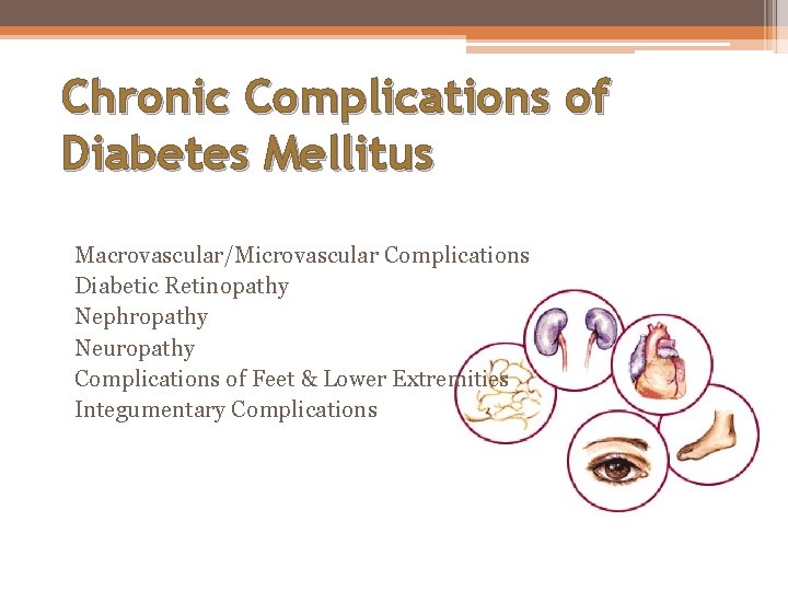 Chronic Complications of Diabetes Mellitus Macrovascular/Microvascular Complications Diabetic Retinopathy Nephropathy Neuropathy Complications of Feet