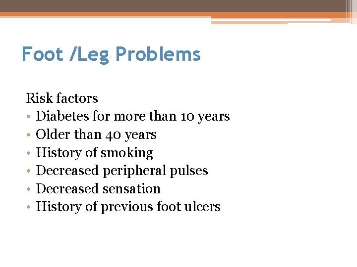 Foot /Leg Problems Risk factors • Diabetes for more than 10 years • Older