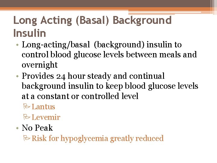 Long Acting (Basal) Background Insulin • Long-acting/basal (background) insulin to control blood glucose levels