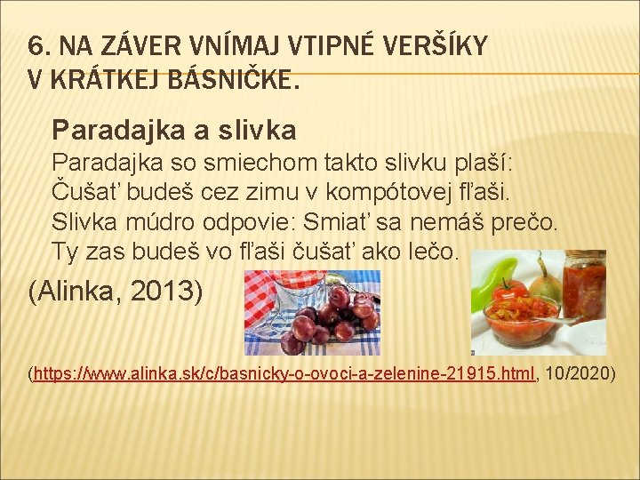 6. NA ZÁVER VNÍMAJ VTIPNÉ VERŠÍKY V KRÁTKEJ BÁSNIČKE. Paradajka a slivka Paradajka so