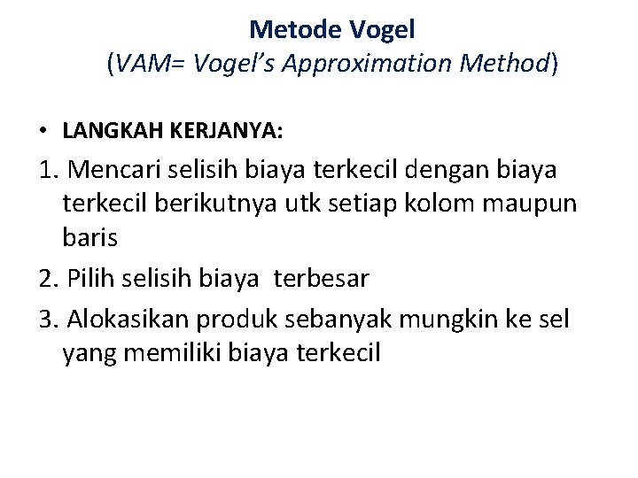Metode Vogel (VAM= Vogel’s Approximation Method) • LANGKAH KERJANYA: 1. Mencari selisih biaya terkecil