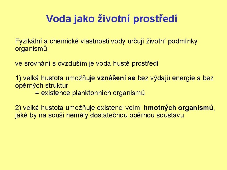 Voda jako životní prostředí Fyzikální a chemické vlastnosti vody určují životní podmínky organismů: ve