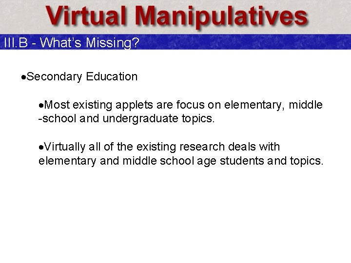 III. B - What’s Missing? ·Secondary Education ·Most existing applets are focus on elementary,