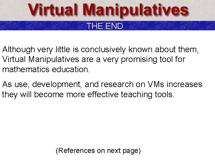 THE END Although very little is conclusively known about them, Virtual Manipulatives are a