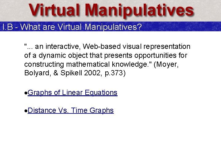 I. B - What are Virtual Manipulatives? ". . . an interactive, Web-based visual