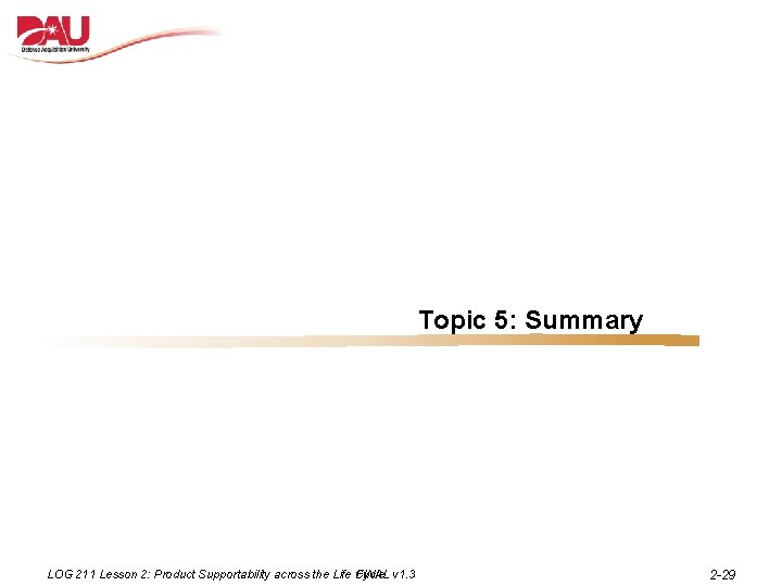 Topic 5: Summary LOG 211 Lesson 2: Product Supportability across the Life Cycle FINAL
