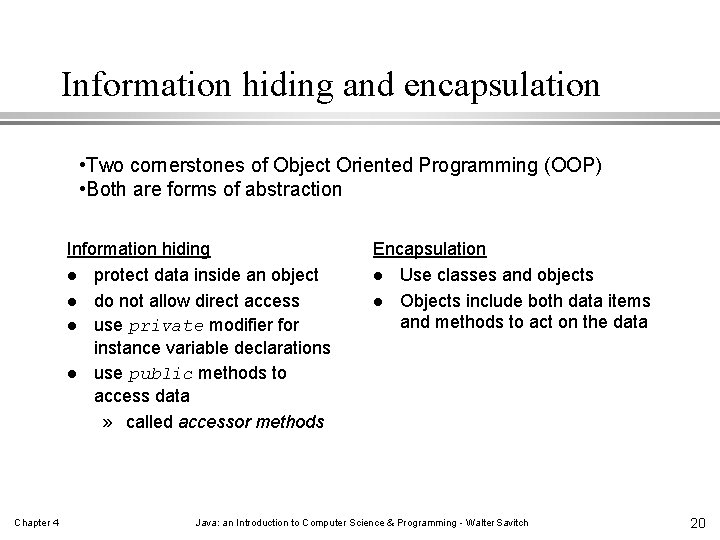 Information hiding and encapsulation • Two cornerstones of Object Oriented Programming (OOP) • Both Information hiding and encapsulation • Two cornerstones of Object Oriented Programming (OOP) • Both