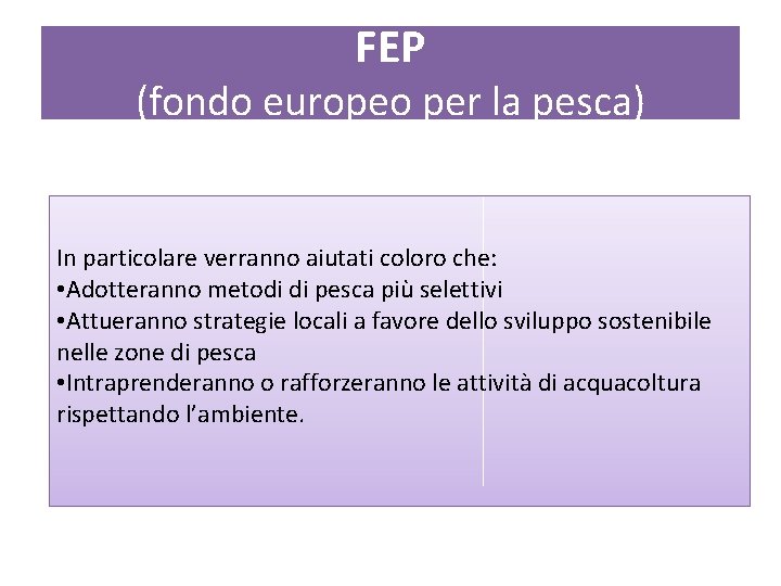 FEP (fondo europeo per la pesca) In particolare verranno aiutati coloro che: • Adotteranno