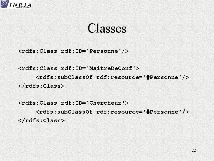 Classes <rdfs: Class rdf: ID='Personne'/> <rdfs: Class rdf: ID='Maitre. De. Conf'> - <rdfs: sub.