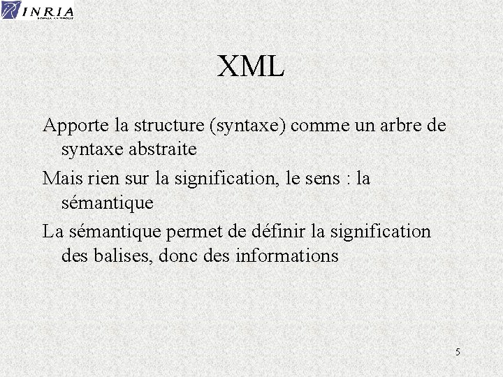 XML Apporte la structure (syntaxe) comme un arbre de syntaxe abstraite Mais rien sur