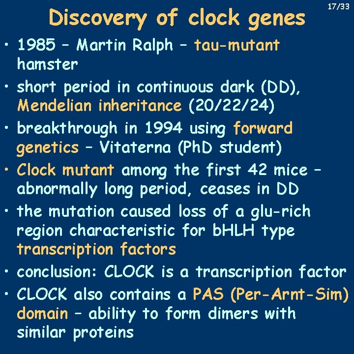 Discovery of clock genes 17/33 • 1985 – Martin Ralph – tau-mutant hamster •
