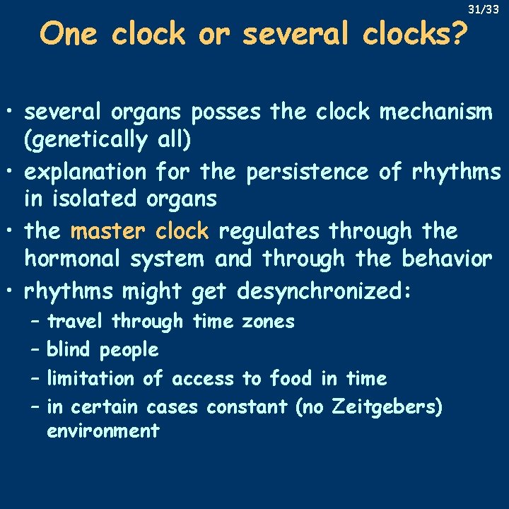 31/33 One clock or several clocks? • several organs posses the clock mechanism (genetically