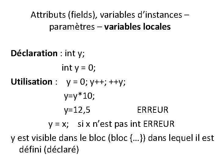 Attributs (fields), variables d’instances – paramètres – variables locales Déclaration : int y; int