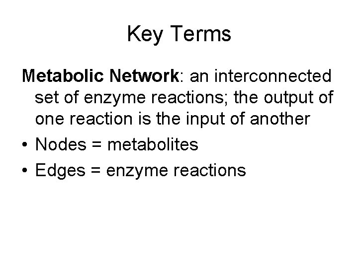 Key Terms Metabolic Network: an interconnected set of enzyme reactions; the output of one