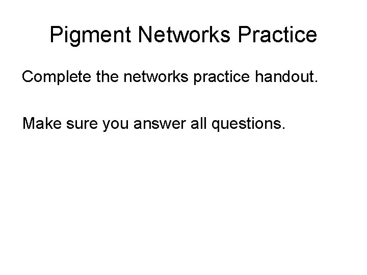 Pigment Networks Practice Complete the networks practice handout. Make sure you answer all questions.