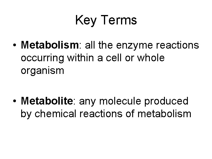 Key Terms • Metabolism: all the enzyme reactions occurring within a cell or whole