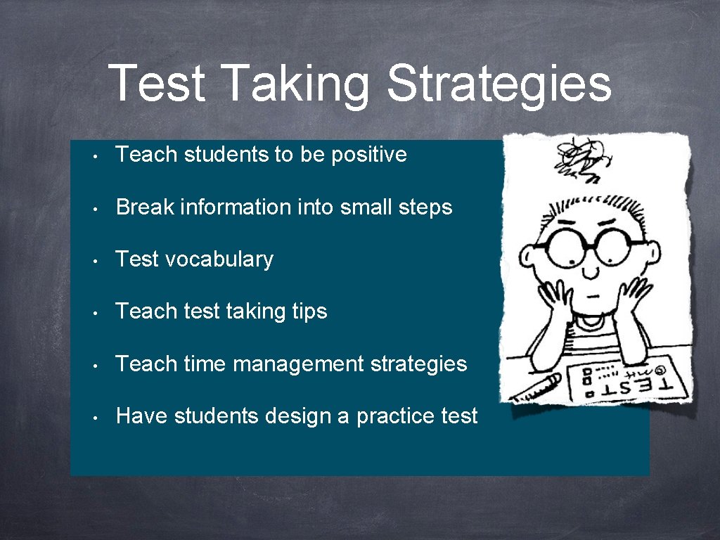 Test Taking Strategies • Teach students to be positive • Break information into small