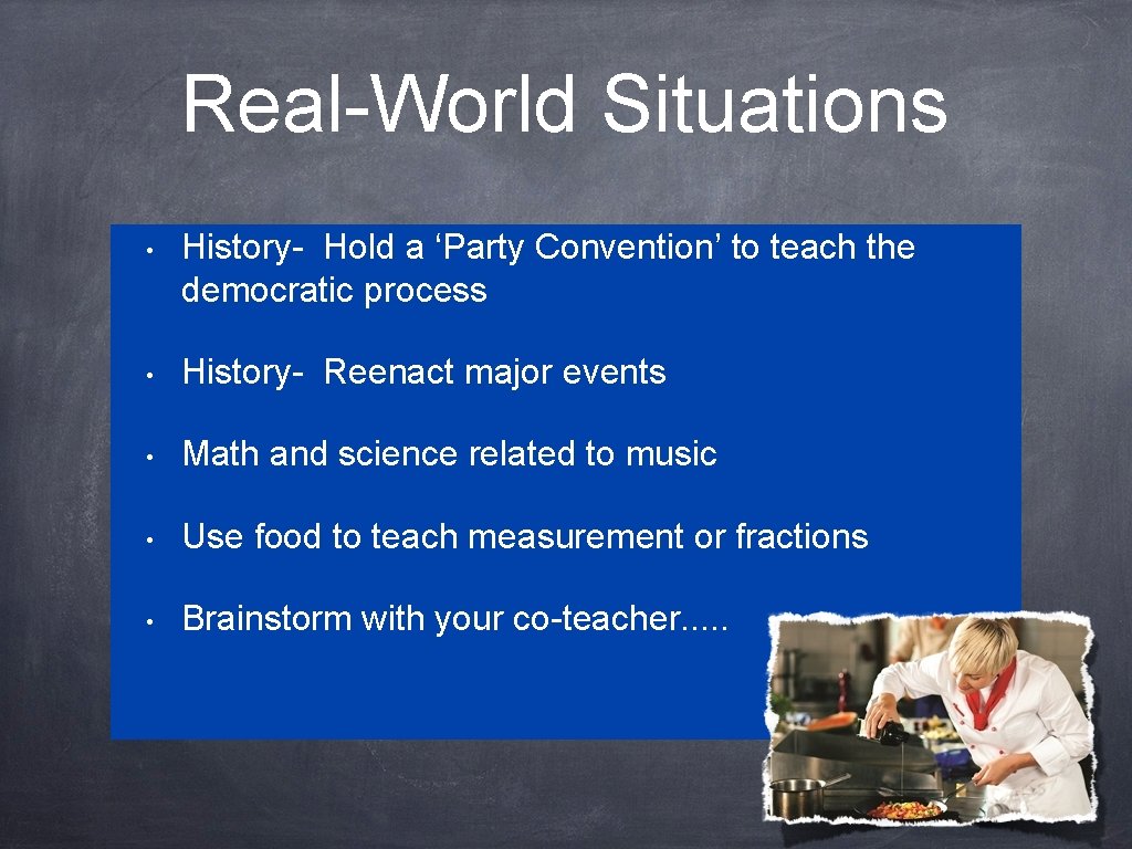 Real-World Situations • History- Hold a ‘Party Convention’ to teach the democratic process •