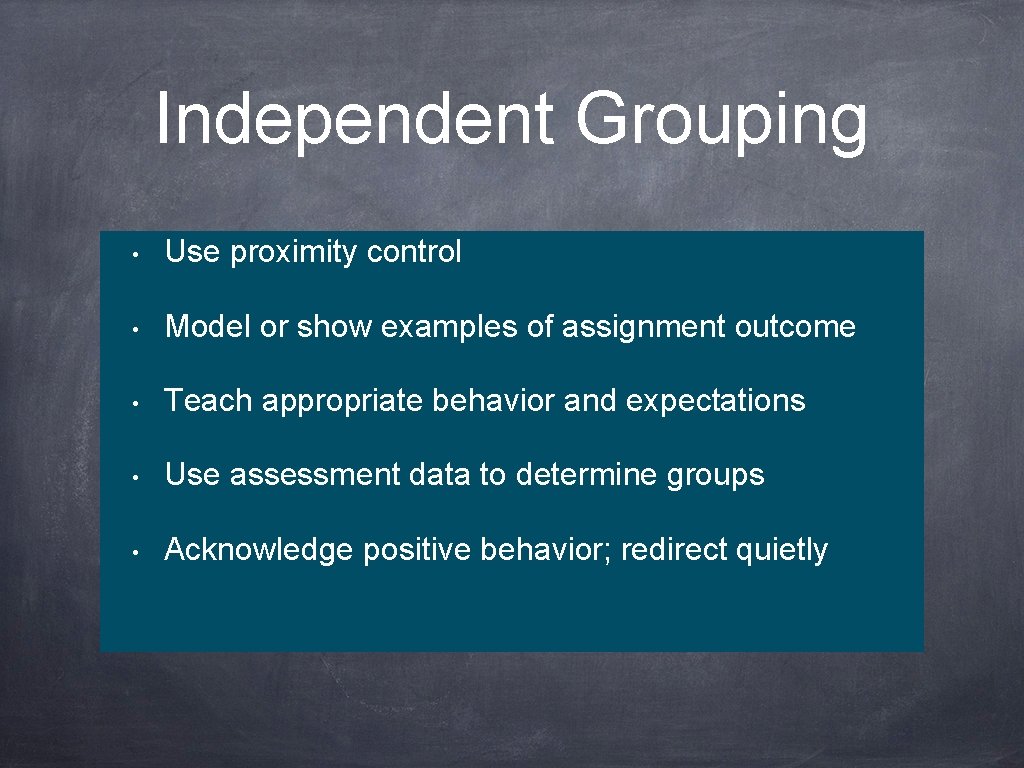 Independent Grouping • Use proximity control • Model or show examples of assignment outcome