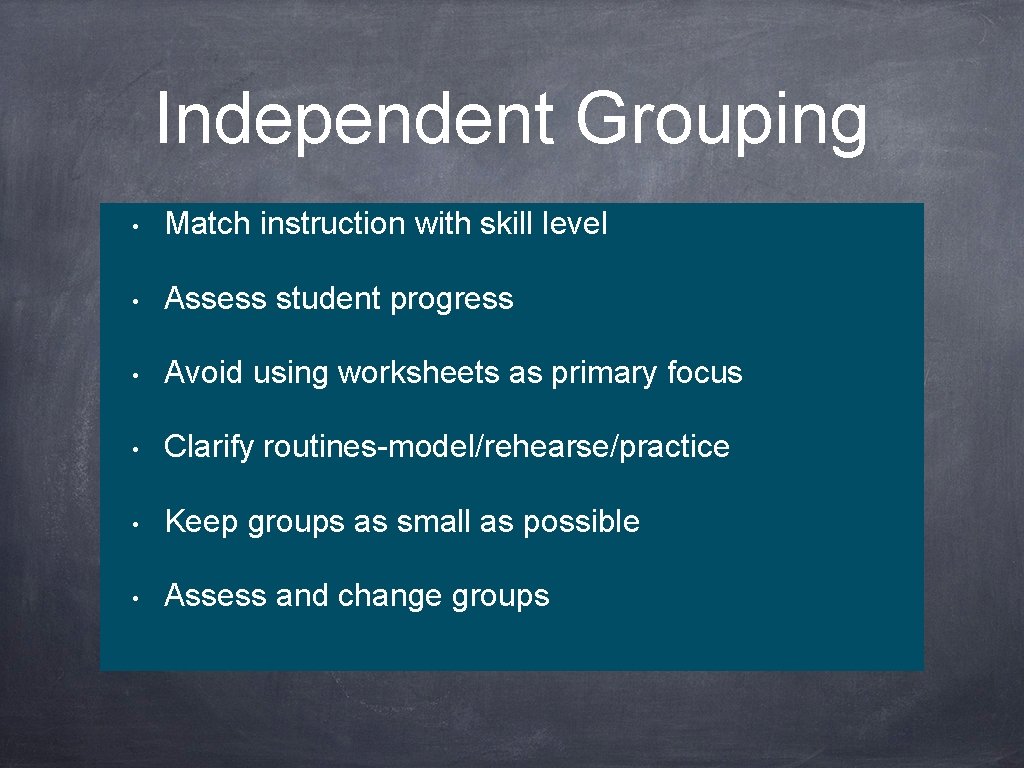 Independent Grouping • Match instruction with skill level • Assess student progress • Avoid