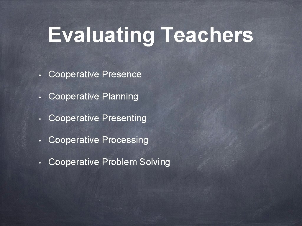 Evaluating Teachers • Cooperative Presence • Cooperative Planning • Cooperative Presenting • Cooperative Processing