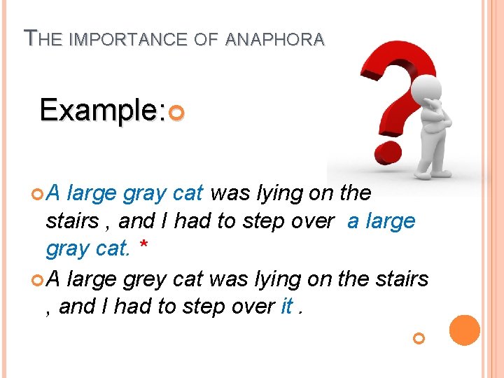 THE IMPORTANCE OF ANAPHORA Example: A large gray cat was lying on the stairs