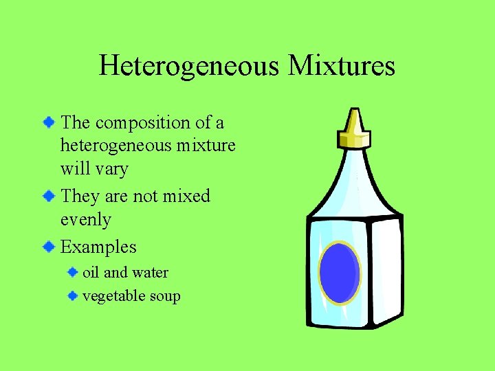 Heterogeneous Mixtures The composition of a heterogeneous mixture will vary They are not mixed