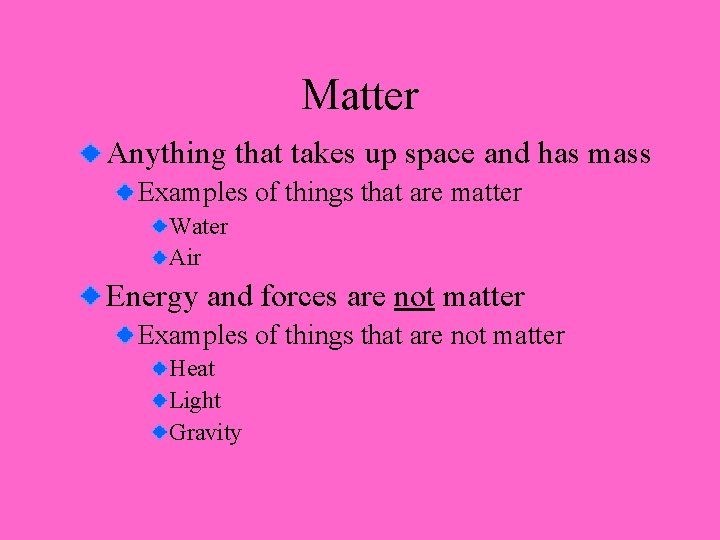 Matter Anything that takes up space and has mass Examples of things that are
