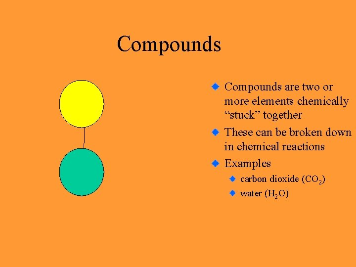 Compounds are two or more elements chemically “stuck” together These can be broken down
