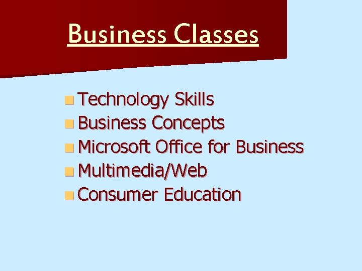 Business Classes n Technology Skills n Business Concepts n Microsoft Office for Business n
