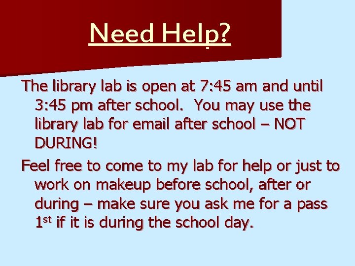 Need Help? The library lab is open at 7: 45 am and until 3: