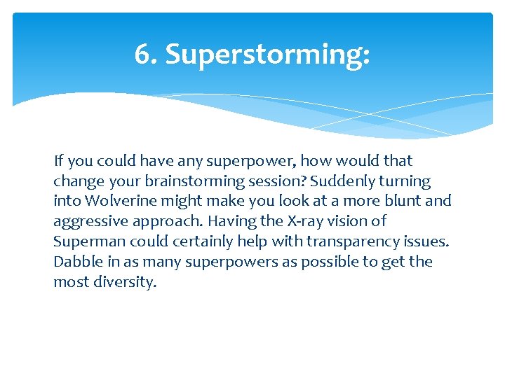 6. Superstorming: If you could have any superpower, how would that change your brainstorming